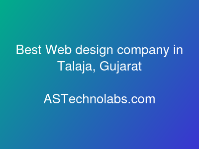 Best Web design company in Talaja, Gujarat  at ASTechnolabs.com